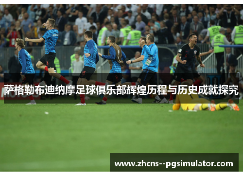 萨格勒布迪纳摩足球俱乐部辉煌历程与历史成就探究