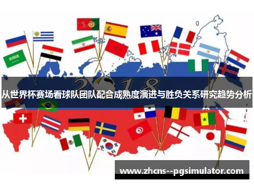 从世界杯赛场看球队团队配合成熟度演进与胜负关系研究趋势分析