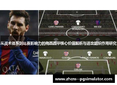 从战术体系到比赛影响力的梅西西甲核心价值解析与进攻组织作用研究