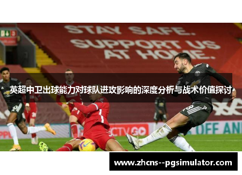 英超中卫出球能力对球队进攻影响的深度分析与战术价值探讨