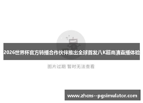 2026世界杯官方转播合作伙伴推出全球首发八K超高清直播体验