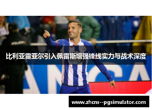 比利亚雷亚尔引入佩雷斯增强锋线实力与战术深度