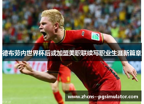 德布劳内世界杯后或加盟美职联续写职业生涯新篇章